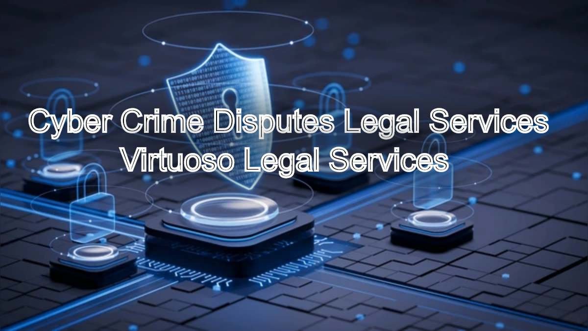 Defending Digital Spaces: Cyber Crime Disputes Legal Services